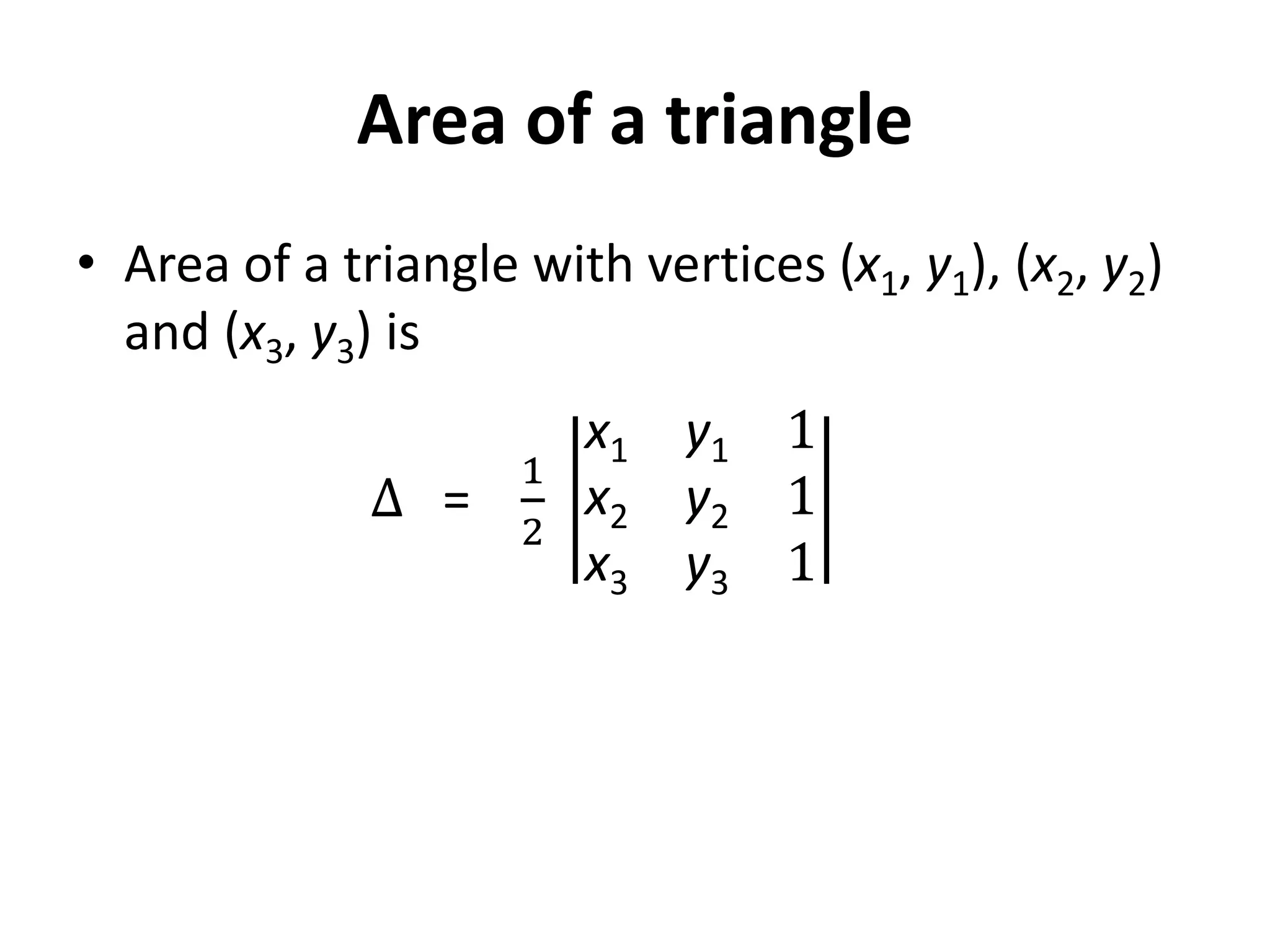 Area of a triangle
• Area of a triangle with vertices (x1, y1), (x2, y2)
and (x3, y3) is
∆ =
1
2
x1 y1 1
x2 y2 1
x3 y3 1
 