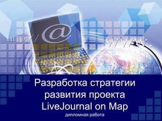 Разработка стратегии
  развития проекта
 LiveJournal on Map
      дипломная работа
 