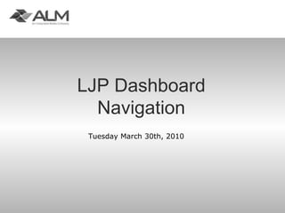 Title LJP Dashboard Navigation Tuesday March 30th, 2010 