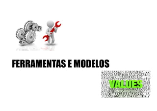FERRAMENTAS E MODELOS
 
