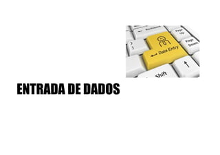 ENTRADA DE DADOS
 