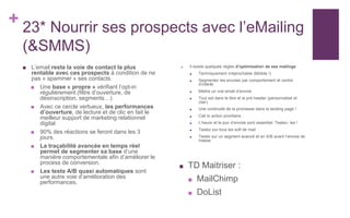 + 23* Nourrir ses prospects avec l’eMailing
(&SMMS)
■ Il existe quelques règles d’optimisation de ses mailings
■ Technique...