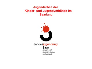 Jugendarbeit der    Kinder- und Jugendverbände im Saarland 