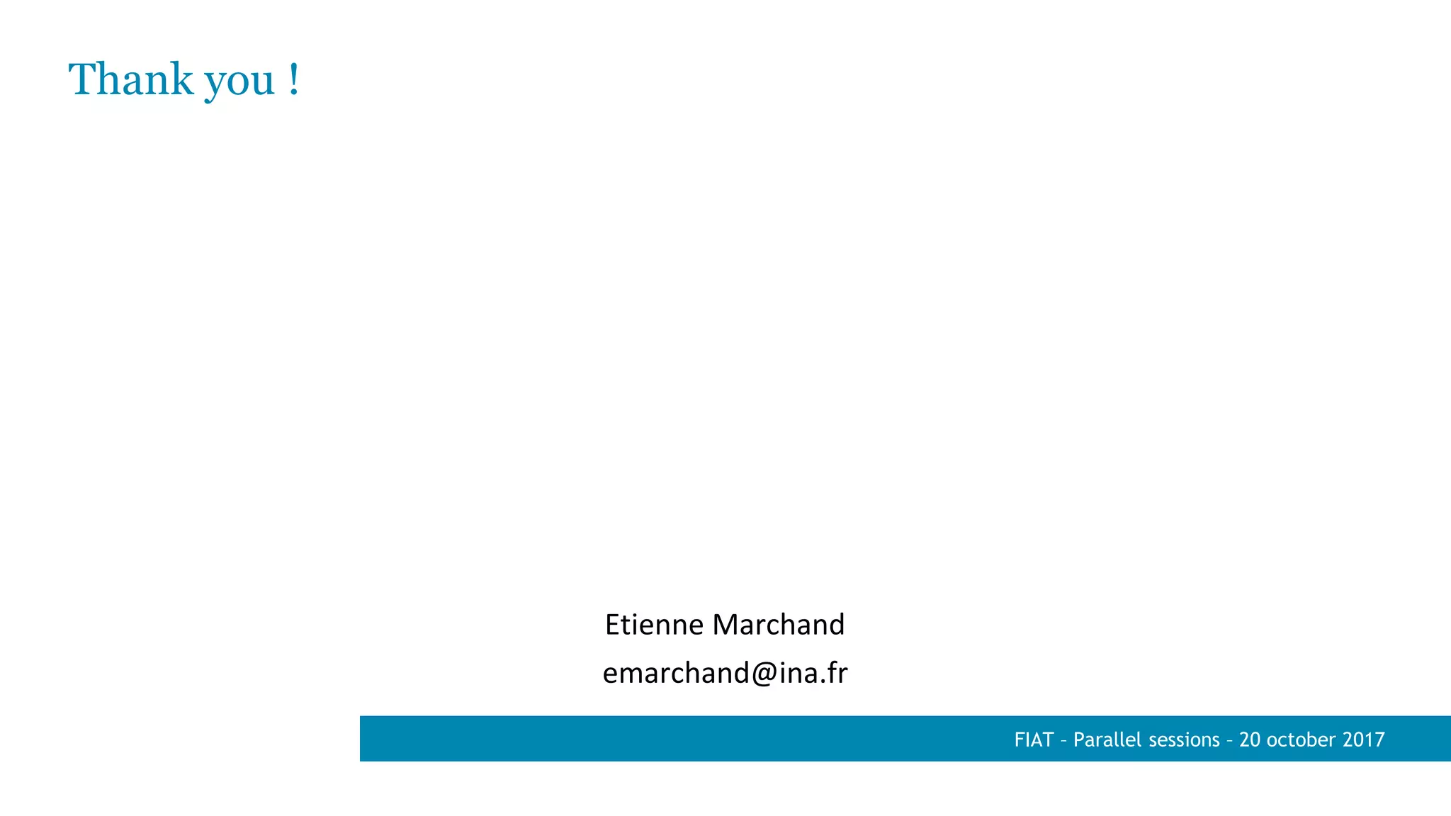 Thank you !
Etienne Marchand
emarchand@ina.fr
FIAT – Parallel sessions – 20 october 2017
 