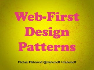 Web-First
 Design
Patterns
Michael Mahemoff @mahemoff +mahemoff
 