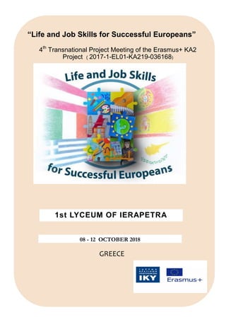 1st LYCEUM OF IERAPETRA
Επωνυμία εταιρείας
“Life and Job Skills for Successful Europeans”
4th
Transnational Project Meeting of the Erasmus+ KA2
Project ( 2017-1-EL01-KA219-036168)
GREECE
 