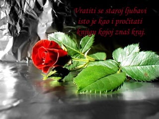 Vratiti se staroj ljubavi  isto je kao i pročitati  knjigu kojoj znaš kraj. 