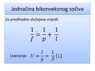 Jednačina bikonveksnog sočiva
Za predhodne slučajeve vrijedi:
Uvećanje:
 