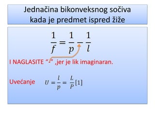 Jednačina bikonveksnog sočiva
kada je predmet ispred žiže
I NAGLASITE “-” ,jer je lik imaginaran.
Uvećanje
 