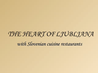 with   Slovenian cuisine restaurants THE HEART OF LJUBLJANA 