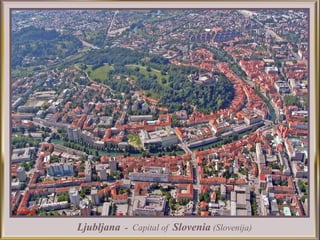 Ljubljana - Capital of Slovenia (Slovenija)
 