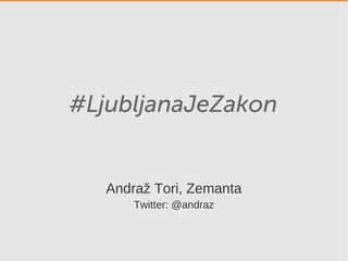 #LjubljanaJeZakon
Andraž Tori, Zemanta
Twitter: @andraz
 
