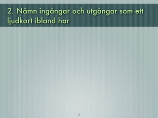 2. Nämn ingångar och utgångar som ett
ljudkort ibland har




                   3
 