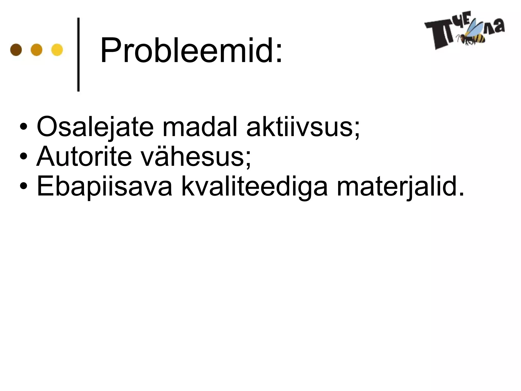 Probleemid:   Osalejate madal aktiivsus; Autorite vähesus; E bapiisava kvaliteediga materjalid . 
