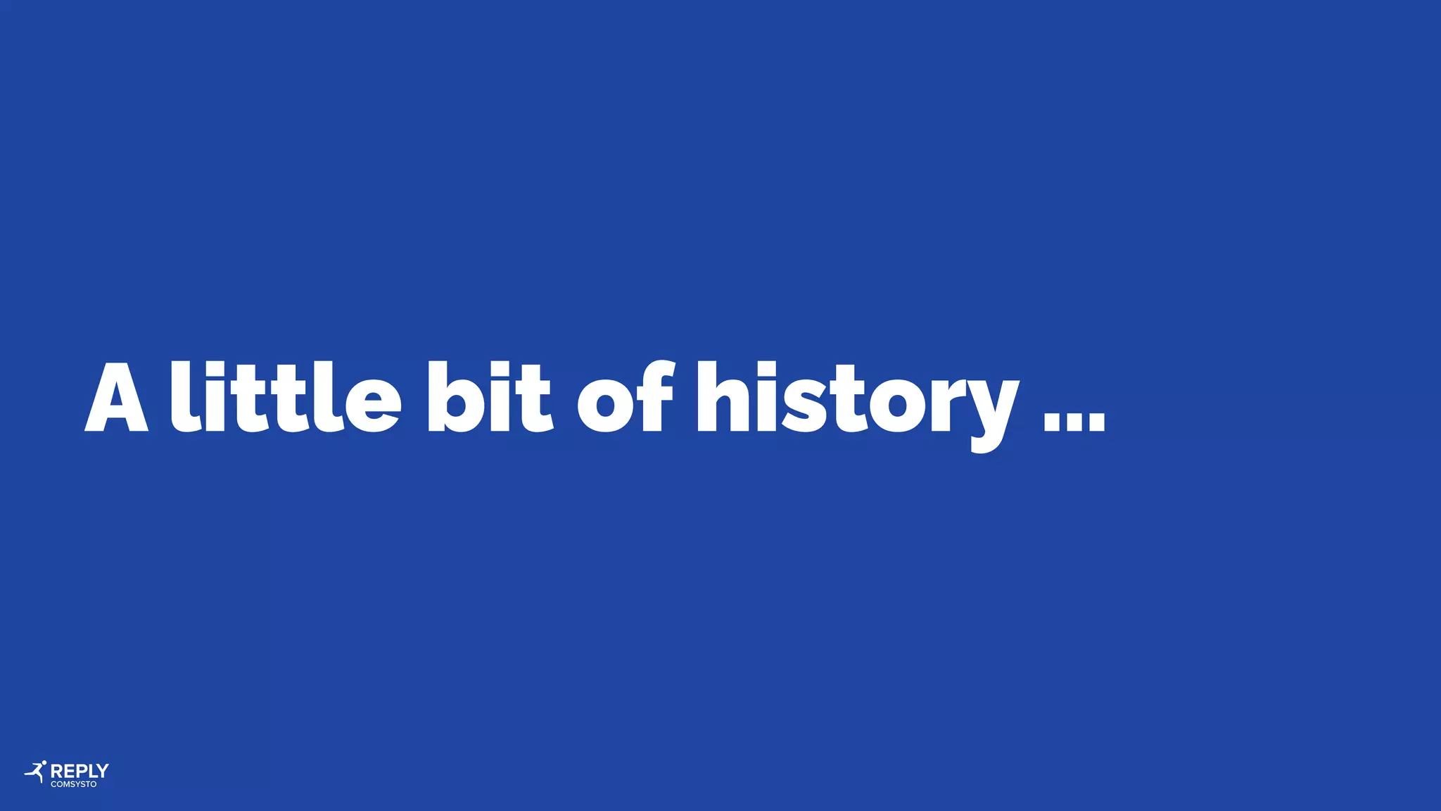 A little bit of history …
 