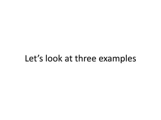 Let’s look at three examples
 