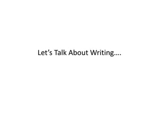 Let’s Talk About Writing….
 