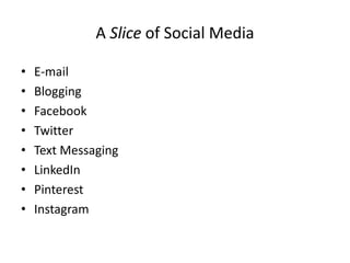 A Slice of Social Media
• E-mail
• Blogging
• Facebook
• Twitter
• Text Messaging
• LinkedIn
• Pinterest
• Instagram
 