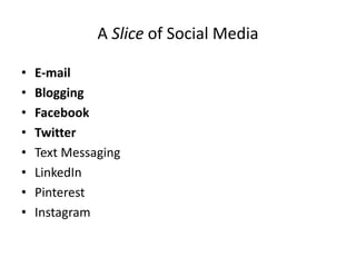 A Slice of Social Media
• E-mail
• Blogging
• Facebook
• Twitter
• Text Messaging
• LinkedIn
• Pinterest
• Instagram
 