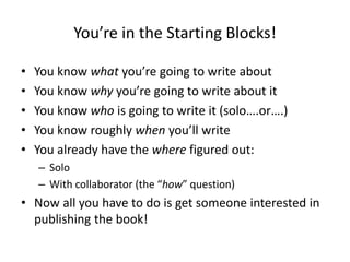 You’re in the Starting Blocks!
• You know what you’re going to write about
• You know why you’re going to write about it
•...