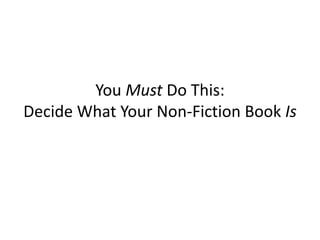 You Must Do This:
Decide What Your Non-Fiction Book Is
 