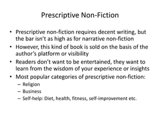Prescriptive Non-Fiction
• Prescriptive non-fiction requires decent writing, but
the bar isn’t as high as for narrative no...