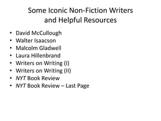 Some Iconic Non-Fiction Writers
and Helpful Resources
• David McCullough
• Walter Isaacson
• Malcolm Gladwell
• Laura Hill...