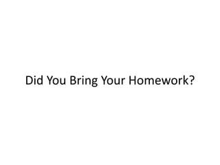 Did You Bring Your Homework?
 