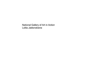 National Gallery of Art in Action
Lolita Jablonskiene
 