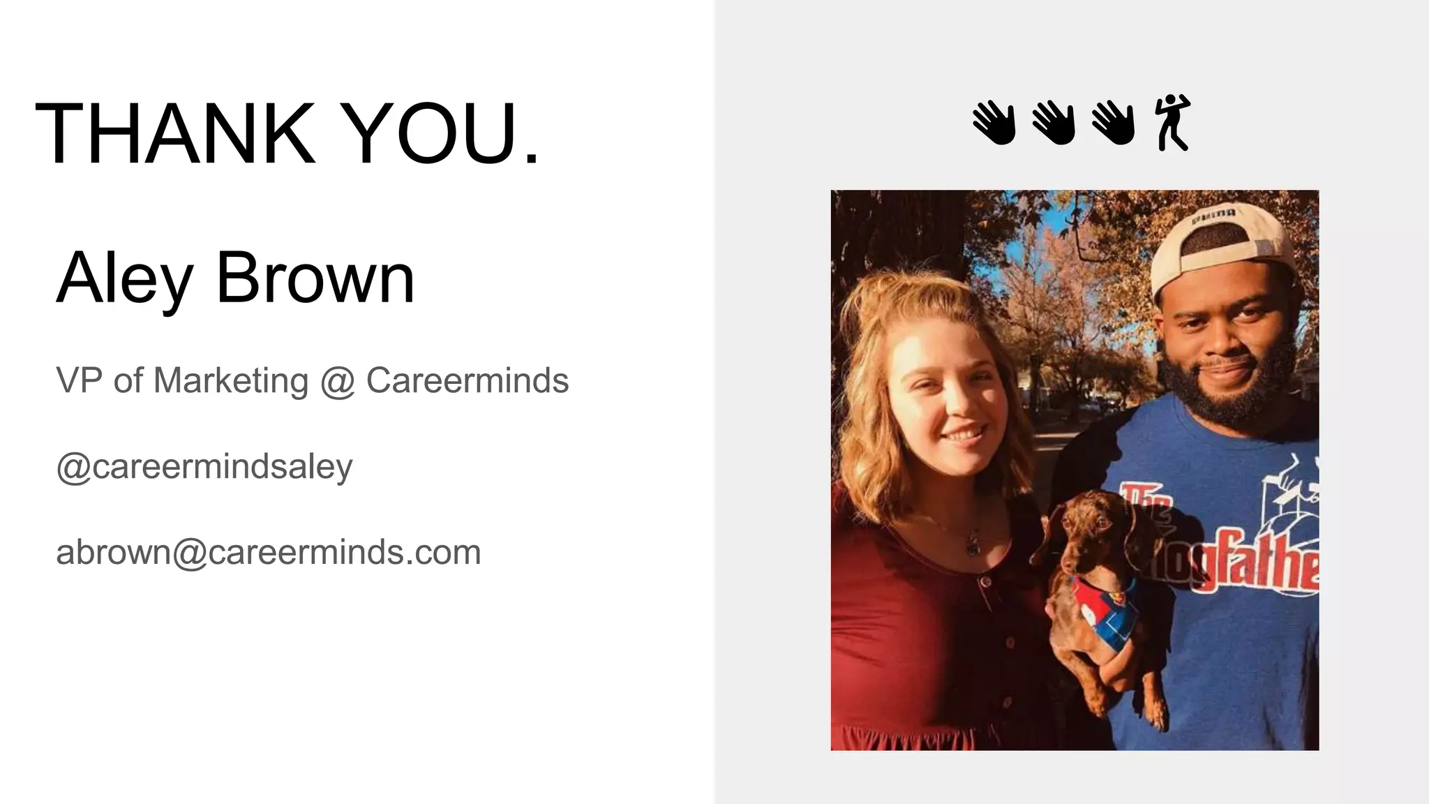 Aley Brown
VP of Marketing @ Careerminds
@careermindsaley
abrown@careerminds.com
👋👋👋💃THANK YOU.
 