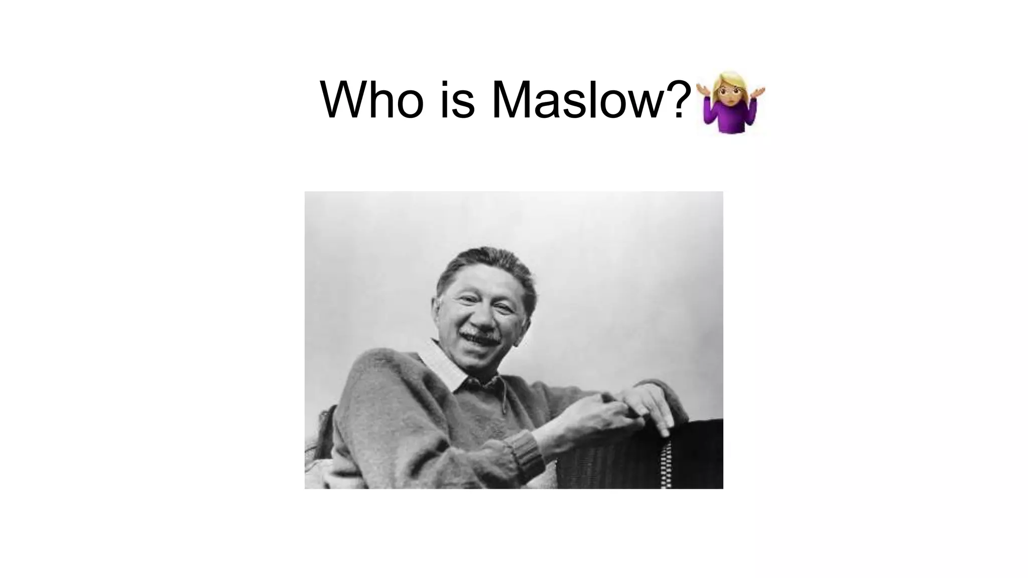 Who is Maslow?
 