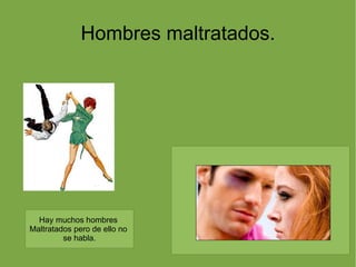 Hombres maltratados. Hay muchos hombres  Maltratados pero de ello no  se habla. 