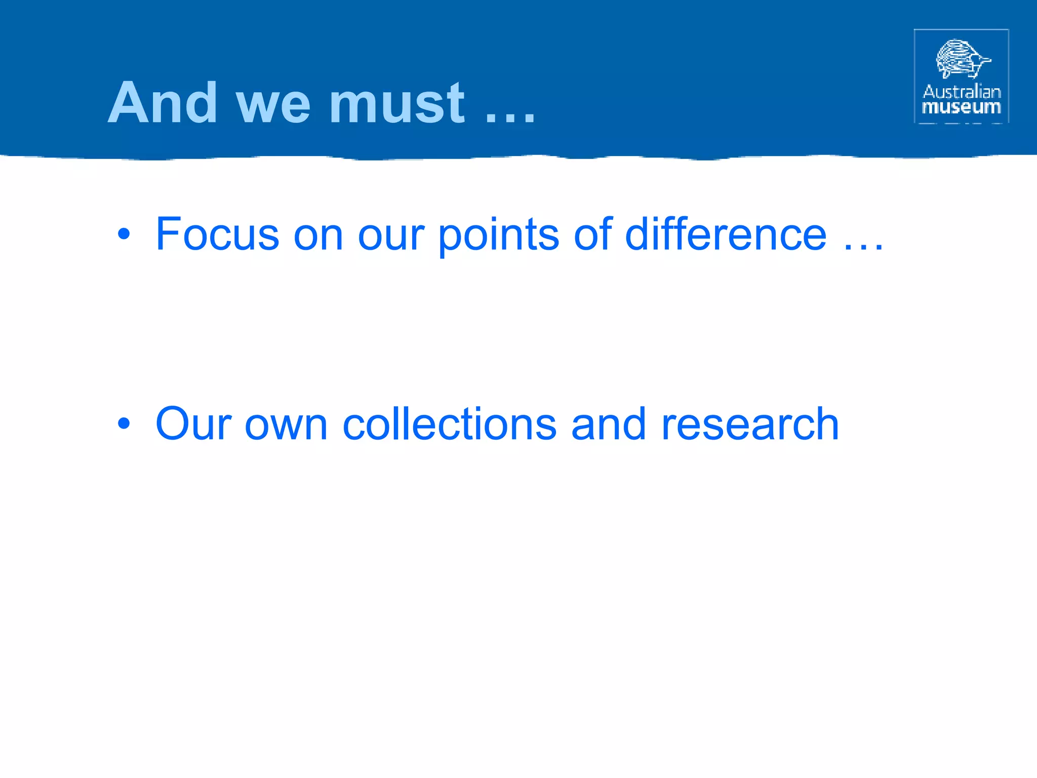 Focus on our points of difference … Our own collections and research And we must … 