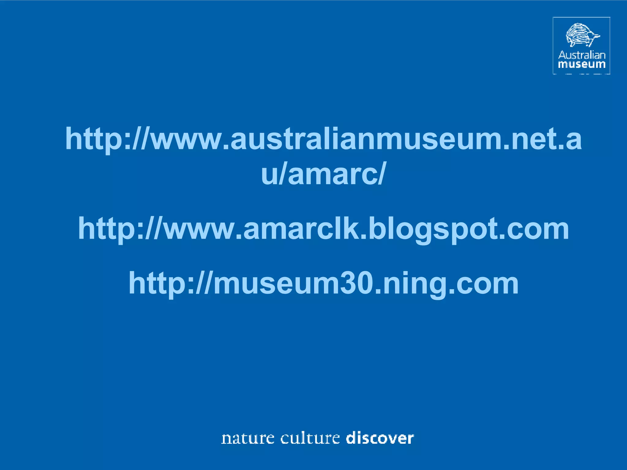 http://www.australianmuseum.net.au/amarc/ http://www.amarclk.blogspot.com http://museum30.ning.com 