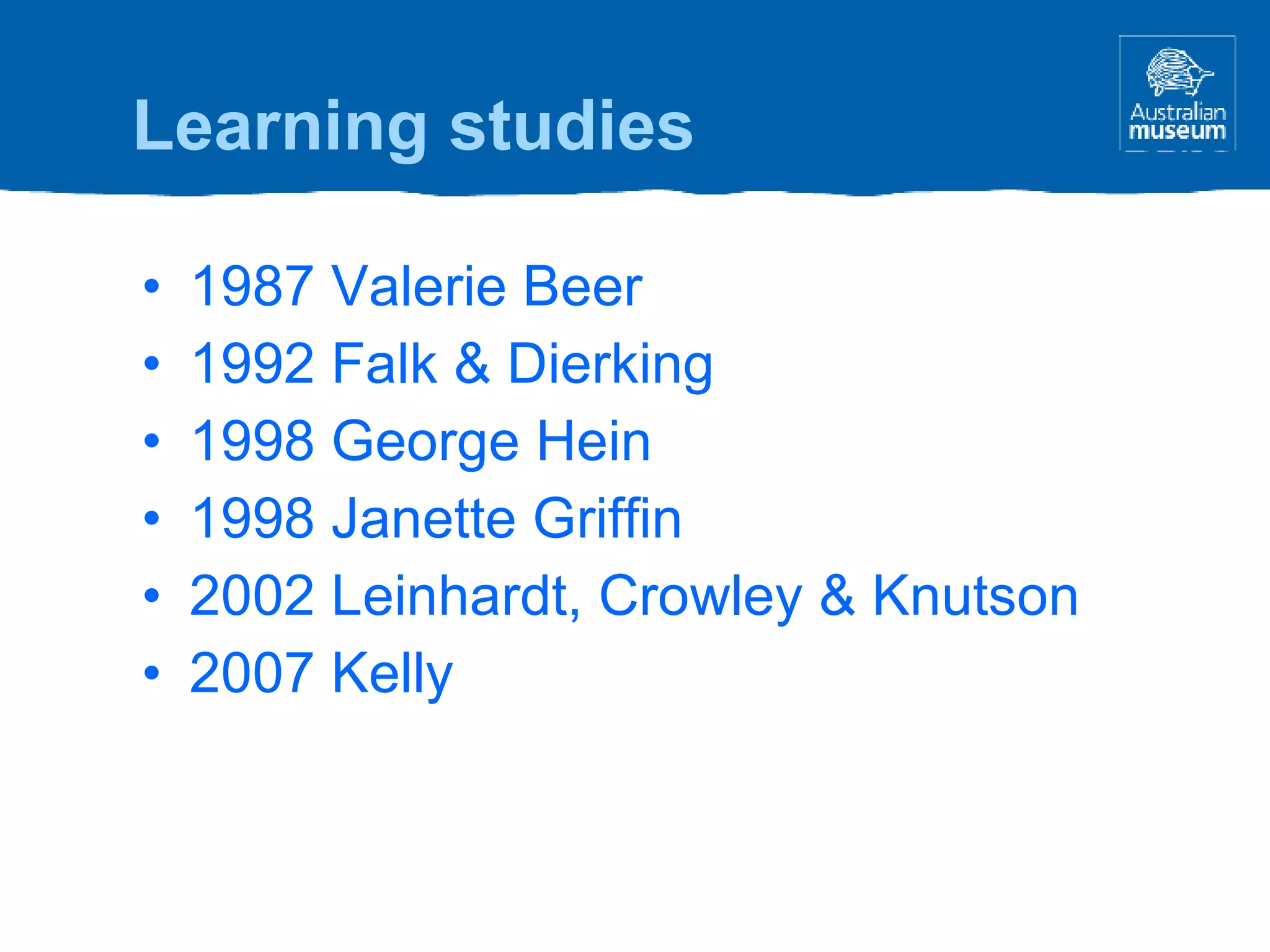 1987 Valerie Beer 1992 Falk & Dierking 1998 George Hein 1998 Janette Griffin 2002 Leinhardt, Crowley & Knutson 2007 Kelly Learning studies 