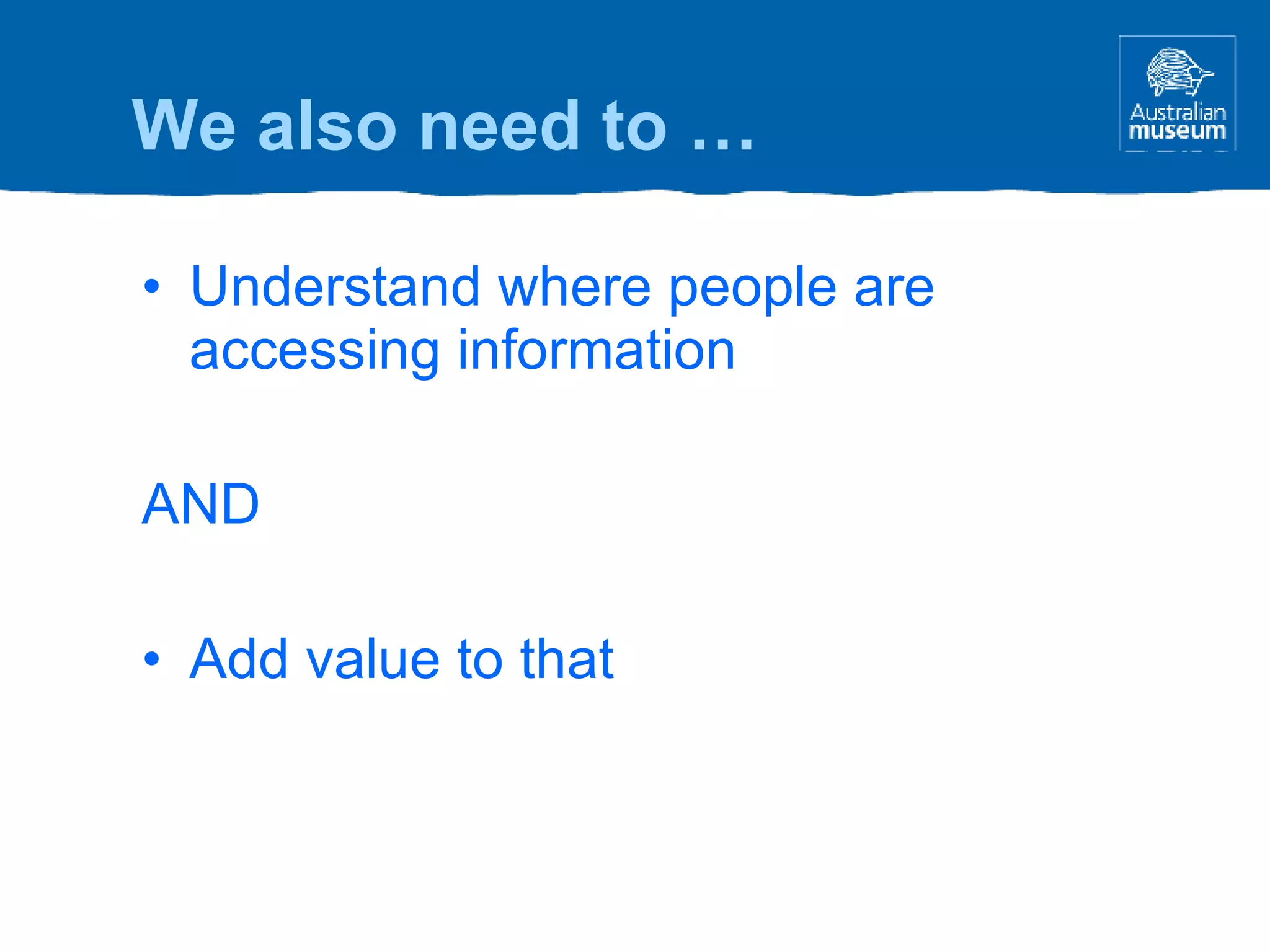 Understand where people are accessing information AND Add value to that We also need to … 