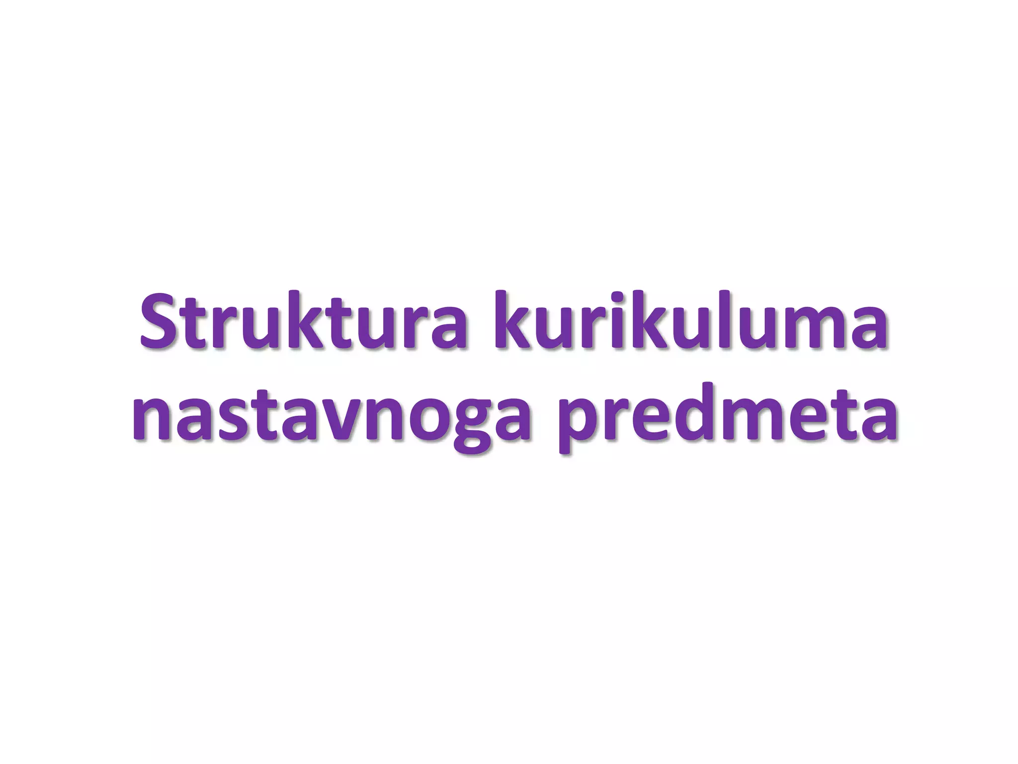 Struktura kurikuluma
nastavnoga predmeta
 