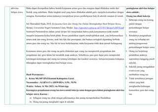 aktivitas
belajar siswa
Maka dapat disimpulkan bahwa bentuk kerjasama antara guru dan orangtua dapat dilakukan mulai dari
bentuk yang sederhana. Maka langkah awal yang harus dilakukan adalah guru menjalin komunikasi dengan
orangtua. Komunikasi antara keduanya memperkuat proses pembelajaran baik di sekolah maupun di rumah.
Siti Mawaddah Huda, 2018, Kerjasama Guru dan Orang Tua Dalam Meningkatkan Hasil Belajar Siswa,
Skripsi, Universitas Negeri Sumatera Utara, Medan. http://repository.uinsu.ac.id/5378/1/Skripsi%20FIX.pdf
Soemiarti Patmonodewo dalam jurnal skripsi Siti menjelaskan bahwa pada kenyataannya tidak mudah
menjalin kerjasama kedua belah pihak. Proses pendidikan seperti mendisiplinkan anak, cara berkomunikasi
antara anak dan orang dewasa, anak laki-laki dan perempuan, dan budaya seringkali dipandang berbeda
antara guru dan orang tua. Jika hal ini terus berkelanjutan, maka kerjasama tidak akan pernah berlangsung.
Kerjasama antara guru dan orang tua perlu dilakukan agar orang tua memperoleh pengetahuan dan
pengalaman dari guru dalam hal mendidik anak-anaknya. Sebaliknya, para guru dapat pula memperoleh
keterangan-keterangan dari orang tua tentang kehidupan dan karakter siswanya. Jalinan kerjasama keduanya
diharapkan dapat meningkatkan hasil belajar siswa.
Hasil Wawancara :
1. Ketua MGMP IPS/Ekonomi Kabupaten Garut
Narasumber : KARNATA ADIWIRIA, S.Pd., M.Pd.
Waktu : Selasa, 16 Mei 2023, via WhatsApp
Kurangnya pemahaman orang tua siswa untuk bekerja sama dengan guru dalam peningkatan aktivitas
belajar siswa, Karena :
a) Sebagian orang tua sibuk dengan pekerjaannya dan jarang memperhatikan Pendidikan
b) Orang tua jarang menghadiri rapat di sekolah
peningkatan aktivitas belajar
siswa adalah :
Orang tua sibuk bekerja
1. Beberapa orang tua kurang
peduli dengan
perkembangan belajar
siswanya
2. Rendahnya pengetahuan
orang tua terhadap arti
penting pengawasan
perkembangan belajar siswa
3. Orang tua berprinsip
pendidikan anaknya
sepenuhnya tanggung jawab
sekolah.
4. Sekolah jarang mengadakan
event-event yang
melibatkan orang tua.
5. Tidak tersedianya jaringan
seluler yang baik
menghambat hubungan
komunikasi guru dan orang
tua.
 