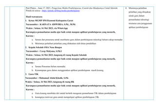 Puri Pintex, , June 17, 2021, Pengertian Media Pembelajaran, Contoh dan Manfaatnya Untuk Sekolah.
Pintek.id source : https://pintek.id/blog/media-pembelajaran/
Hasil wawancara
1. Ketua MGMP IPS/Ekonomi Kabupaten Garut
Narasumber : KARNATA ADIWIRIA, S.Pd., M.Pd.
Waktu : Selasa, 16 Mei 2023, via WhatsApp
Kurangnya pemanfaatan media ajar baik cetak maupun aplikasi pembelajaran yang menarik,
Karena :
a. Sarana dan prasarana untuk membantu guru dalam pembelajaran teknologi belum cukup memadai
b. Minimnya pelatihan pelatihan yang dilakukan oleh dinas pendidikan
2. Kepala Sekolah SMA Nusa Bangsa
Narasumber : Cecep Mulyana, S.Pd.I
Waktu : Selasa, 16 Mei 2023, langsung di ruang Kepala Sekolah
Kurangnya pemanfaatan media ajar baik cetak maupun aplikasi pembelajaran yang menarik,
Karena :
a. Sarana Prasarana belum memadai,
b. Kemampuan guru dalam menggunakan aplikasi pembelajaran masih kurang.
3. Guru TIK
Narasumber : Muhamad Abdul Kholik, S.Pd.
Waktu : Selasa, 16 Mei 2023, langsung di ruang BK
Kurangnya pemanfaatan media ajar baik cetak maupun aplikasi pembelajaran yang menarik,
Karena :
a. Guru kurang membuka diri untuk berlatih mengenai pemanfaatan TIK dalam pembelajaran
b. kurangnya motivasi guru untuk mempelajari aplikasi pembelajaran TIK
4. Minimnya pelatihan
pelatihan yang ditujukan
untuk guru dalam
pemanfaatan teknologi
terutama cara penggunaan
aplikasi pembelajaran
 
