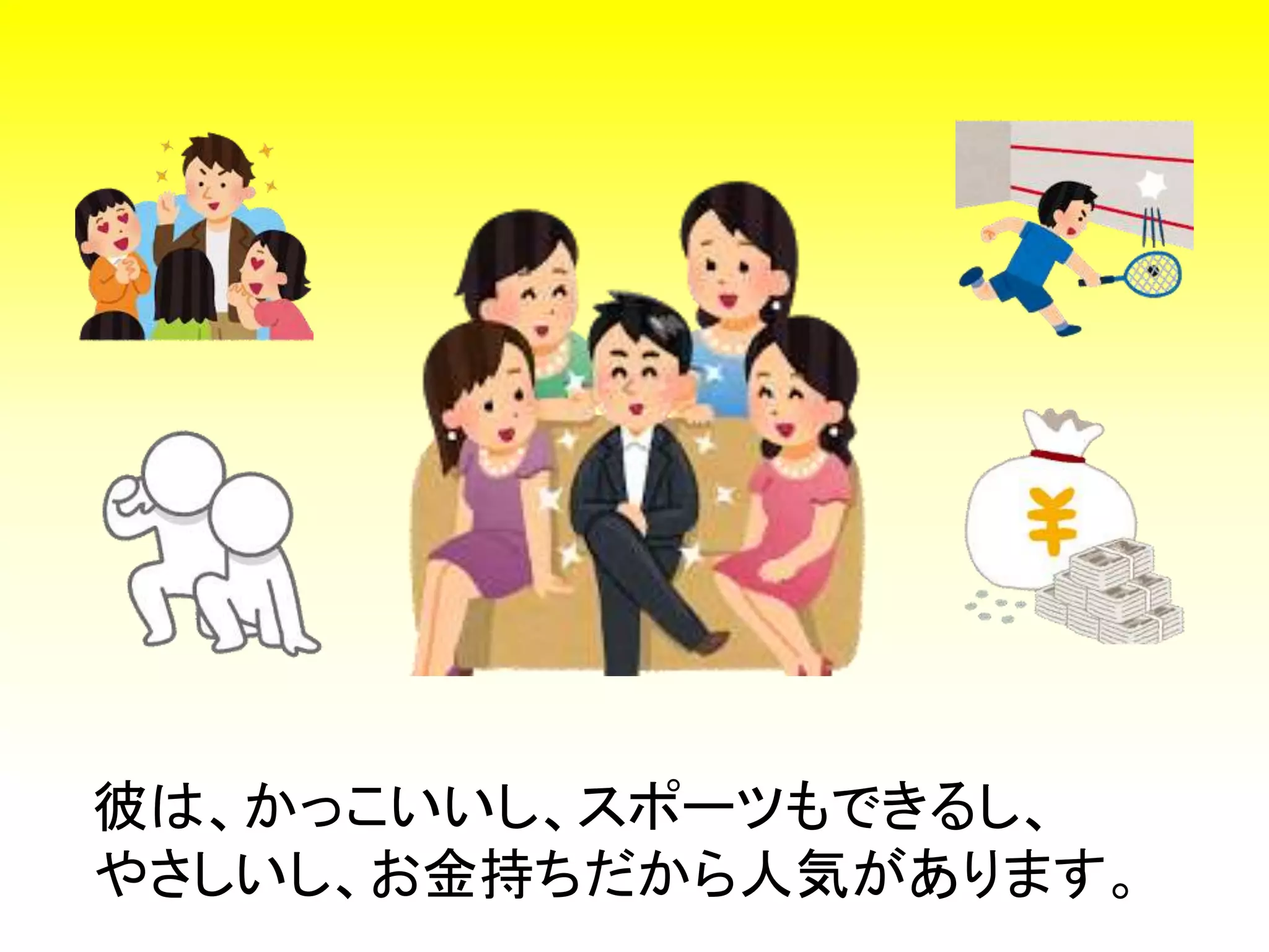 彼は、かっこいいし、スポーツもできるし、
やさしいし、お金持ちだから人気があります。
 