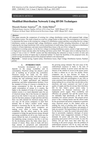 M K Arjariya et al Int. Journal of Engineering Research and Application
ISSN : 2248-9622, Vol. 3, Issue 5, Sep-Oct 2013, pp. 1952-1955

RESEARCH ARTICLE

www.ijera.com

OPEN ACCESS

Modified Distribution Network Using HVDS Techniques
Mayank Kumar Arjariya1*, Dr. Amita Mahor2
1
2

Mayank Kumar Arjariya, Student, M.Tech. (P.E.) Final Year, NIIST Bhopal, M.P., India
Professor & Head, Deptt. Of Electrical & Electronics Engg., NIIST, Bhopal M.P., India.

Abstract
This paper presents the comparison of existing low voltage distribution system with proposed high voltage
distribution system. The study is based on a real low voltage feeder in J&K state. The investigation is carried out
to determine the losses in the existing low voltage (LT) distribution system and then converting this low voltage
distribution system to proposed high voltage distribution system (HVDS) including bifurcation of load and
replacing the one large transformer with various transformers of small rating. Since loss reduction in distribution
system is of keen importance and main reason behind these losses is the use of low voltage for
distribution in existing system. As for the low voltage in existing distribution system, current is high which leads
to high power losses and also allow the hooking and hence power theft. This paper aims at reducing losses by
using LT less or less LT ‘HVDS’ system and then determining the reduction in losses in terms of units and
annual savings in terms of rupees due to proposed method. To check the feasibility of the proposed work, the
annual saving and payback period of the proposed method is also determined.
Keywords - Annual saving, Capital outlay, Distribution losses, High Voltage Distribution System, Payback
period.

I.

INTRODUCTION

Economic development of a country
depends on the energy availability and its
consumption. Electrical energy has played a great
role in building up of present day civilization.
Electrical energy has made our life easier,
comfortable and saves our time. Now there is shorter
working day and technology based on electricity
resulted in a higher agricultural and industrial
production, and better transportation facilities. Even
the standard of living of a person is decided by its
energy consumption. In fact, the greater the per
capita consumption of energy in a country, the
higher is the standard of living of its people. Today
modern society is so much dependent upon the use
of electrical energy that it has become an important
part of our life. Earlier it was not so, electricity was
used for the basic purpose of light and heat and thus
there was little demand for electrical energy and it
was easy for the power companies to meet their
demand. But in today’s modern world, energy
demand is increasing day by day and to meet this
ever increasing demand power companies are
making every effort to increase the energy
availability. But the efforts made by the power
companies to bridge the gap between energy demand
and energy availability are all in vain. Some says the
reason behind the lack of availability of energy is,
fast depleting energy resources, but this is not true
for the developing nation like India where there is
treasure of nature. Many states in India still have
large amount of unexplored and underutilized
resources and this hidden potential is enough to meet
www.ijera.com
Page

the growing energy demand. The root cause of the
underutilized resources in India is the lack of
commercial viability in power sector and thus less
interest of the utilities to invest in the power sector
as there is almost no or very low profits. Power
companies are in loss because of losses in
transmission and distribution system, unauthorized
connection, theft and unwillingness to pay bills as
some customers have attitude that our government is
doing nothing for us, at least they can provide us free
electricity and some customers are tired of poor
quality of supply and thus do not pay their electricity
bill. In fact, India’s power sector today is
characterized by financial insolvency and an
inadequate power supply. Plant availability and
efficiency are generally low and the system losses
are untenably high specifically at the last mille
secondary low tension network. The present power
sector is like a leaking bucket and the efforts made
by the government and power companies to generate
more electrical power in this leaked sector are
nothing but ways of pouring more water into the
leaked bucket so that the consistency and quantity of
leaks are assured. The logical thing to do would be to
fix the bucket i.e. make the system leak proof rather
than to persistently emphasize shortages of power
and forever make exaggerated estimates of future
demands for power and only then investing in
generating more power will be of worth. As once the
utilities will get back more than what they are
investing in the power project, then the problem of
underutilized resources will be no more and then
there will be light for every house. But efforts should
1952 |

 