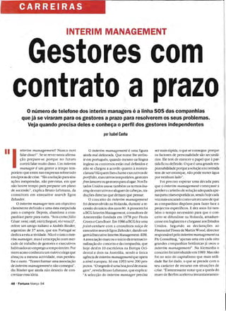 11
CARREIRAS 

INTERIM MANAGEMENT 

es ores com 

razocon ra oa
onúmero de telefone dos interim managers é ~ linha SOS das companhias
que já se viraram para os gestores a prazo para resolverem os seus problemas.
Veja quando precisa deles e conhe~a o perfil dos gestores independentes
nterim management? Nunca ouvi
falar disso!" . Se se rever nesta afirma­
c;:ao prepare-se porque no futuro
ouvirá falar muito disso. Um interim
manager é um gestor a tempo tem­
porário que entra nas empresas sobretudo
em épocas de crise. "Sao asoluc;:ao parasitu­
ac;:6es inesperadas, nao previstas, em que
nao houve tempo para preparar um plano
de sucessao", explica Bruno Lehmann, da
consultora em executive search Egon
Zehnder.
O interim manager tem um objectivo
claramente definido e urna data estipulada
para o cumprir. Depois, abandona a com­
panhia e parte para outra. "Sois como ]úlio
César:veni, vidi, vici(cheguei, vievenci)",
refere um amigo italiano a Andrés Binder,
argentino de 37 anos, que em Portugal se
dedica a esta actividade. Nao é o único inte­
rim manager, mas é a excepc;:ao num mer­
cado de trabalho de gestores e executivos
habituados ao emprego a tempo inteiro.Por
mero acaso conheceu um outro colega que
abrac;:ou a mesma actividade, mas perdeu­
lhe o rasto. "Tentei formar urna associac;:ao
de interim managemente nao consegui",
diz Binder que ainda nao desistiu de con­
cretizar essa ideia.
48 . Fortuna Margo 94
porlsabelCanha
a interim management é urna figura
ainda mal delineada. Que nome lhe atribu­
ir em portugues, quando mesmo na língua
inglesa os contornos estao mal definidos e
nao se chegou a aCOl'do quanto anomen­
clatura? Há quem lhes chame executivos de
portfolio,executivos temporários,gesto¡;es
free lancersou gestores para alugar. Nos Es­
tados Unidos usa-se também os termos lea­
sing de executivos e aIuguerde cabec;:as, tra­
duc;:6es directas que deixam que pensar.
a conceito do interim manage.1}'lent
foi desenvolvido na Holanda, durante a re­
cessao do inÍCio dos anos 80.Apioneira foi
a BCG Interim Managemem, consultora de
Amesterdao fundada em 1978 por Floris
Croen e Caes Boer. Em 1986 a BCG fez urna
joint-venture com a consultora suíc;:a de
executive search Egon Zehnder, dando ori­
gem aExecutive Interim Management-EIM.
Aassociac;:ao marcou o inÍCio da internacio­
naJizac;:ao do conceito e da companhia, que
hoje detém 10 esclitórios na Europa Oci­
dental e dois na Austrália, sendo a única
agencia de interim managementque opera
a nÍvel europeu. Só em 1993 teve 200 pro­
jectos. "O segredo é urna boapoolde mana­
gers", revela Bnmo Lehmann, que explica:
"A selecc;:ao do interim manager precisa
ser mais rápida, o que se consegue porque
os factores de personalidade sao secundá­
rios. Ele tem de exercer o papel que apar- .
tida ficou definido. aque é urna grande res­
ponsabilidadeporque asoluc;:aoencontrada .
tem de ser estanque, nao pode meter água
por nenhum lado".
Foi preciso esperar urna década para
que o interim management comec;:asse a
perdero carimbo de soluc;:ao adequada ape­
naspara crises esporádicas,sendo hoje cada
vez mais encarado como um recurso de que
as companhias disp6em para fazer face a
projectos específicos. E dez anos foi tam­
bém o tempo necessário para que o con­
ceito se difundisse na Holanda, amadure­
cesse em Inglaterra e chegasse aos Estados
Unidos. Segundo as declarac;:6es ao
Financial Times de MartinWood, director
responsável pelo interim managementna
PA Consulting, "apenas urna em cada oito
grandes companhias britanicas já usou o
interim management". Na Alemanha o
conceito foi introduzido em 1989.Mas nao
foi no seio do capitalismo que mais utili­
dade lhe foi dado, o que se prende com o
seu carácter de recurso em situac;:6es de
crise. "É interessante notar que a queda do
muro de Berlim acelerou instantaneamen­
 