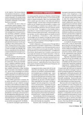 te do negócio. Seis meses depois,
encontrámos essa pessoa, a reorga­
EXECUTIVOS TEMPORARIOS managers permanecem indepen­
dentes. Com frequéncia a eles
nizac,;ao que nos propuséramos fazer
estava avanc,;ada e era missao dessa
Aempresa suíga Ádia -presente em 26 países- está em Portugal
desde 1990, mas ainda nao recebeu um único pedido de ges­
cabem tomar as decisoes necessá­
rias, mas que quem está na empre­
pessoa, que ía permanentemente para
a empresa, terminá-Ias. O meu traba­
lho ficou concluído".
Decorrido um ano e meio já
desenvolveu quatro missoes. Nem
aos conhecidos Andrés Binder reve­
tores em trabalho temporário. Mas o seu director-geral, Mário
Costa, acredita que mais cedo ou mais tarde essa tendencia
chegará a Portugal. "Há cinco anos o mercado de trabalho tem­
porário era tao incipiente que até aconselhei os suígos a nao
virem para Portugal. Ea verdade é que a adesao a CEE e o pro­
cesso de privatizagoes permitiram que este mercado cresces­
sa nao tem coragem como, por
exemplo, dispensafll111 antigo e esti­
mado colaborador que já nao se
enquadrana nova estrutura. Andrés
Binder alega vantagens em relac,;ao
as pessoas que estao na companhia.
la qual a companhia. Os seus colegas
do MBA, alguns dos quais fazem inte­
rim lnanagement, com quem se reu­
se a um bom ritmo". Na Inglaterra ou nos Estados Unidos o
grupo Ádia tem mesmo empresas específicas de trabalho tem­
porário de determinados profissionais. A Accountants on Call,
"Quem chega de fora vé as coisas
com outros olhos e está menos sen­
sibilizado as políticas e sentinlentos
niu em Franc,;a, adoptam o mesmo por exemplo, nos EUA, dedica-se apenas ao trabalho temporá­ internos, por isso tem a coragem de
procedimento. "As companhias nao rio de contabilistas e financeLros; a Adia Information tomar as decisoes necessárias, por
gostam que se saiba. Por isso man­
telillo o segredo. Nao aceito um tra­
balho de urna empresa concorrente
Techonologies que só trabalha o mercado de trabalho tempo­
rário de profissionais de informática; no Reino Unido, aJonathan
Wren - a que alguns dos grandes bancos portugueses recorrem
mtúto duras que sejam, e actuarmais
fdamente em nmc,;ao dos objectivos
que tem de prosseguir".
pelo período de um ano. Se creio que - dedica-se só a área da banca. A entrada de um gestor tempo­
o projecto nao é viável recuso o tra­
balho. Sao questoes de ética. O meu
Também a Manpower, a' empresa que em Portugal lidera o
trabalho temporário e que detém o alvará número 1, nos Estados
rário pode, como se depreende,
gerar reacc,;oes adversas nas pesso­
sucesso é a minha única publicidade
e nesta actividade um trabalho mal
feito ou urna falta de ética sao fatais:
Unidos, Franga e Inglaterra criou a Manpower-Quadros, que se
dedicam em exclusivo a sua colocagao temporária. "Esta faixa
de mercado está a aumentar substancialmente", conta Marcelino
as que jáestao na companhia. "Ideal­
mente os líderes da empresa devem
estar envolvidos, empenhados no
custam as inúmeras vezes que se pro­
cedeu com ética e se realizou um
bom trabalho".
Pena Costa, director-geral que é também o presidente da
Associagao de Empresas de Trabalho Temporário. A filial por­
tuguesatemjá alguma experiencia nesta actividade, tendo neste
processo e devem, desde o primei­
ro dia, apresentá-Io como interim
manager", sugere Andrés Binder.
Como acontece um pouco com
todas as novidades, para as explicar,
faz-se a comparac,;ao com conceitos
já conhecidos. Diz-se por exemplo
que é o trabalho temporário mas de
quadros superiores, o que para um
momento alguns executivos colocados temporariamente em
empresas. "Estamos atentos ao desenvolvimento deste mer­
cado e as oportunidades que este segmento representa para a
expansao comercial", explica Marcelino Costa. Mas ele repre­
senta apenas 1% da facturagao da Manpower Portuguesa, que
em 1993 foi de 1350 mil contos.
Algumas companhias mostram
suspeitas de que um outsider COll­
siga, numa indústria ou sector de
actividade que lhe podem ser des­
conhecidos, apresentar resultados
rapidamente. Andreas Binder dis­
país com a tradic,;ao de Portugal- em corda. A sua experiéncia é diversa.
que trabalho temporário surge imediata­ vantagens de todos os que estao de fora da "A maior parte das vezes que as empresas
mente associado a secretárias ou soldado- vida diária da empresa, sejam consultores chamam um interim manager é para en­
res - parece urna contradic,;ao nos termos. externos ou outsiders: apresentam melho­ frentar problemas genéricos: financeiros,
"O único ponto de convergéncia com o tra­ res resultados que os insiders que - como de organizac,;ao e sobretudo de gente, nao
balho temporário é a existéncia de um limi­ os outsidersgostam de Iembrar-estaO inlbu­ sao empresas com problemas comerciais.
te temporal para desenvolver o trabalho", idos da situac,;ao pelo que a mudanc,;a é mais Eainda que o fosse o interim managertam­
argumenta Andrés Binder. dificil. Um interim manager terá de ter as bém sabe marketing". Noutros mercados
Para melhor apresentar o conceito, faz­ qualidades de um bom consultor aliadas a mais desenvolvidos há já interim mana­
se ainda o paralelo com a consultoria e o urna capacidade de execuc,;ao e de liderar gers especializados por áreas funcionais.
recrutamento, em que o interim manage­ equipas. Sob esta perspectiva, é mais difi­ Mas nem tudo corre sempre bem. ] ohn
mentfica a meia distancia de ambas as figu­ cil ser um bom gestor temporário do que Hird, presidente de urna Associac,;ao de
ras. Nao se trataapenas de recn¡tamentopor­ . apenas um bom gestor. "O segredo está em Interim Managers, conta ao Financial
que o interim manageré chamado a prestar implementar talvez nao a soluc,;ao perfeita, Times que urna companhia se arrependeu
o seu apoio enquanto conselheiro. Mas nao porque essa pode levar anos a concretizar, de contratar um interim especialista em
se fica pelos bons conselhos. Para cumprir mas em muitos casos a soluc,;ao que encami­ computadores que causou danos -nao quan- .
plenamente a sua func,;ao, precisa de execu­ nha a empresa no bom rumo e que evita que tificados - a companhia com urna má com­
tar, deimplementardepressae bem. "As con­ a situac,;ao piore", explica Andrés Binder. pra de equipamentos informáticos. Eoutra
sultoras analisam e aconselham, mas em regra Da consultoda, o interim managerguar­ companhia acolheu um director financei­
nao inlplementam. Equando implementam da ainda a independéncia, que é reforc,;ada ro temporário que se mostrou incompe­
cobram ofee de consultoda, que é supedor pelo facto de urna vez a missao cumprida tente e sem qualificac,;oes para lidar com o
ao do interim management", diz Binder. ele se desvincular da companhia. assunto. Para tirar dúvidas resta aguardar
Os interim managers apresentam as Durante cada nomeac,;ao os interim os resultados em Portugal. •
Margo 94 Fortuna· 51
I
 