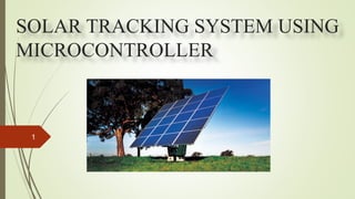 SOLAR TRACKING SYSTEM USING
MICROCONTROLLER
1
 