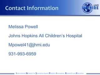 Melissa Powell
Johns Hopkins All Children’s Hospital
Mpowel41@jhmi.edu
931-993-6959
International Network for Simulation-based Pediatric Innovation, Research and Education
Contact Information
 