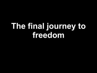 The final journey to freedom 