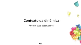 Contexto da dinâmica
Anotem suas observações!
 
