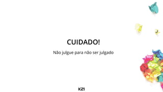 CUIDADO!
Não julgue para não ser julgado
 