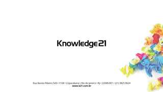 Rua Barata Ribeiro 543 • 1104 • Copacabana • Rio de Janeiro • RJ • 22040-001 • (21) 3825 8624
www.k21.com.br
 