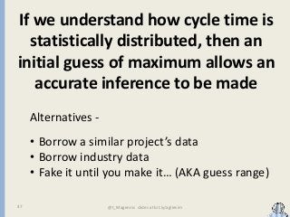 If we understand how cycle time is
statistically distributed, then an
initial guess of maximum allows an
accurate inferenc...